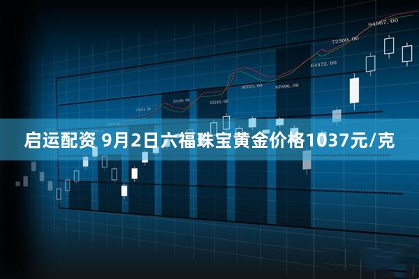 启运配资 9月2日六福珠宝黄金价格1037元/克